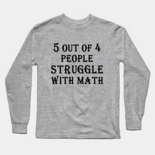 5 Out Of 4 People Struggle With Math Long Sleeve T-Shirt